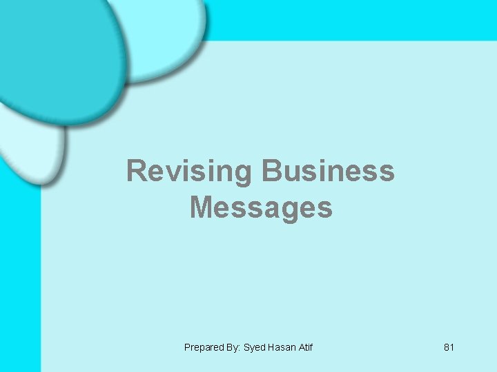 Revising Business Messages Prepared By: Syed Hasan Atif 81 
