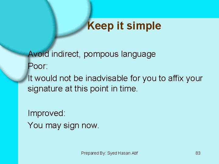 Keep it simple Avoid indirect, pompous language Poor: It would not be inadvisable for
