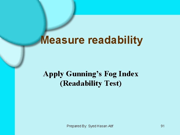 Measure readability Apply Gunning’s Fog Index (Readability Test) Prepared By: Syed Hasan Atif 91