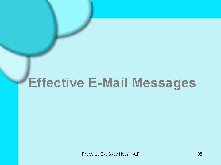 Effective E-Mail Messages Prepared By: Syed Hasan Atif 95 