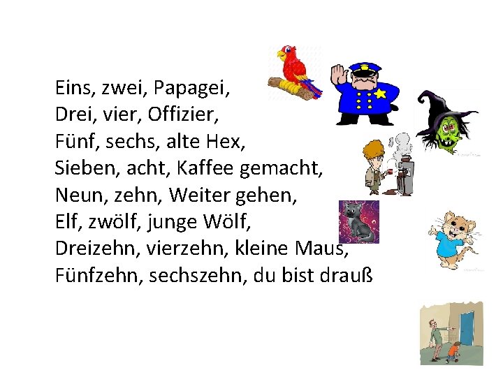 Eins, zwei, Papagei, Drei, vier, Offizier, Fünf, sechs, alte Hex, Sieben, acht, Kaffee gemacht,