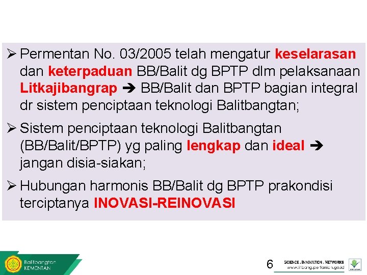 Ø Permentan No. 03/2005 telah mengatur keselarasan dan keterpaduan BB/Balit dg BPTP dlm pelaksanaan