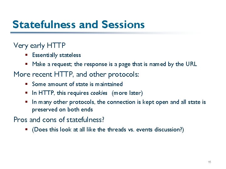 Statefulness and Sessions Very early HTTP § Essentially stateless § Make a request; the