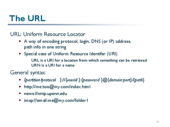 The URL: Uniform Resource Locator § A way of encoding protocol, login, DNS (or