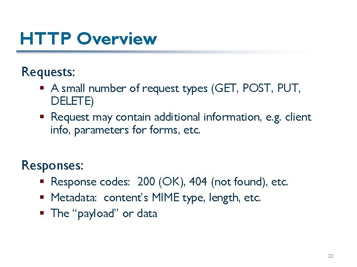 HTTP Overview Requests: § A small number of request types (GET, POST, PUT, DELETE)