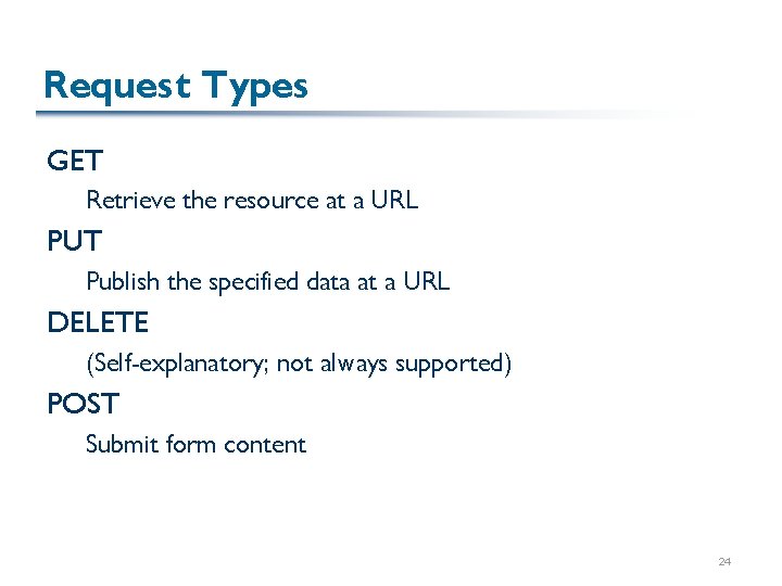 Request Types GET Retrieve the resource at a URL PUT Publish the specified data