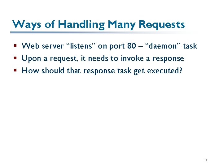 Ways of Handling Many Requests § Web server “listens” on port 80 – “daemon”