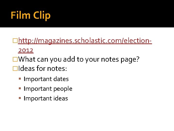 Film Clip �http: //magazines. scholastic. com/election- 2012 �What can you add to your notes