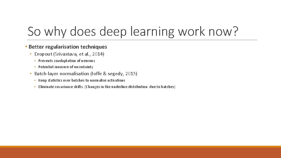 So why does deep learning work now? • Better regularisation techniques • Dropout (Srivastava,