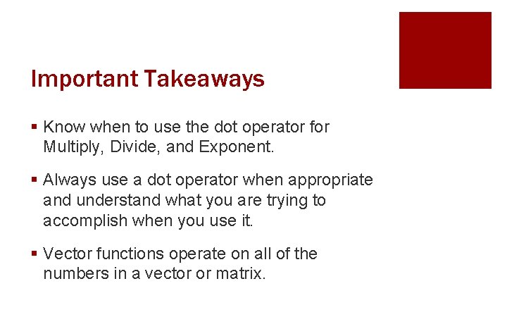 Important Takeaways § Know when to use the dot operator for Multiply, Divide, and