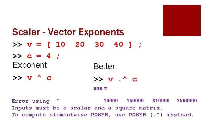 Scalar - Vector Exponents >> v = [ 10 >> c = 4 ;