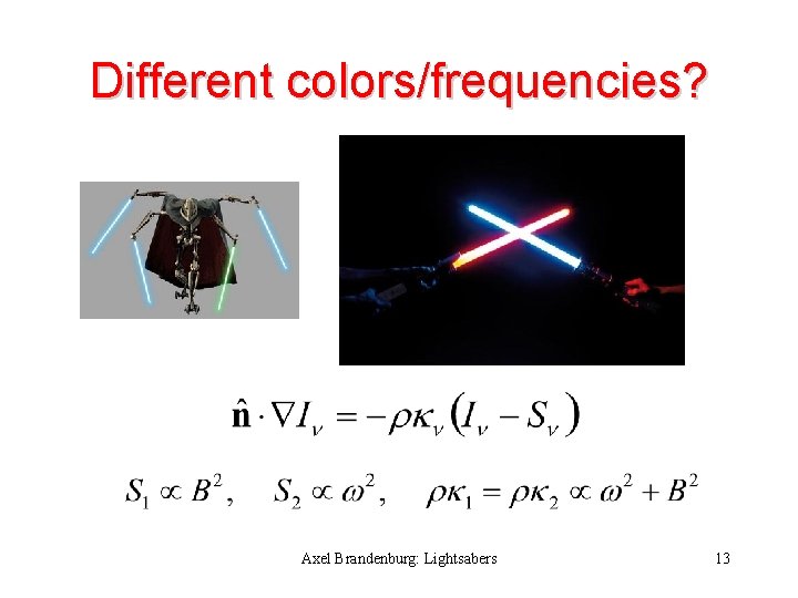 Different colors/frequencies? Axel Brandenburg: Lightsabers 13 