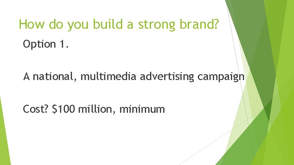 How do you build a strong brand? Option 1. A national, multimedia advertising campaign