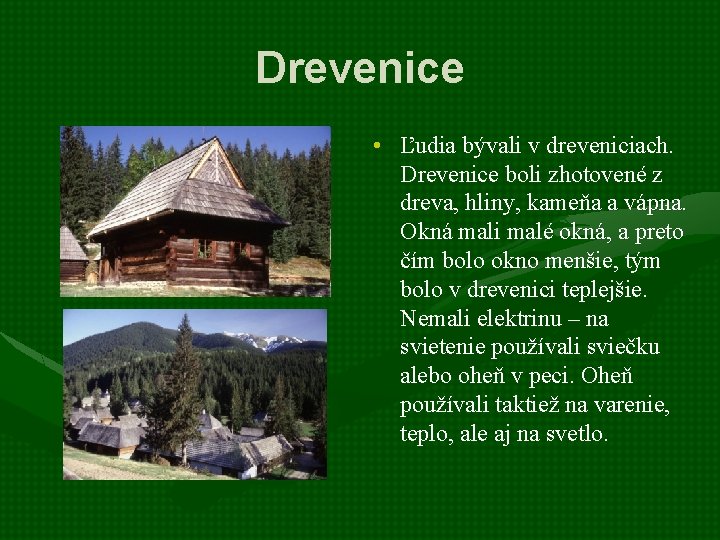 Drevenice • Ľudia bývali v dreveniciach. Drevenice boli zhotovené z dreva, hliny, kameňa a Drevenice • Ľudia bývali v dreveniciach. Drevenice boli zhotovené z dreva, hliny, kameňa a