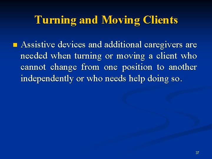 Turning and Moving Clients n Assistive devices and additional caregivers are needed when turning