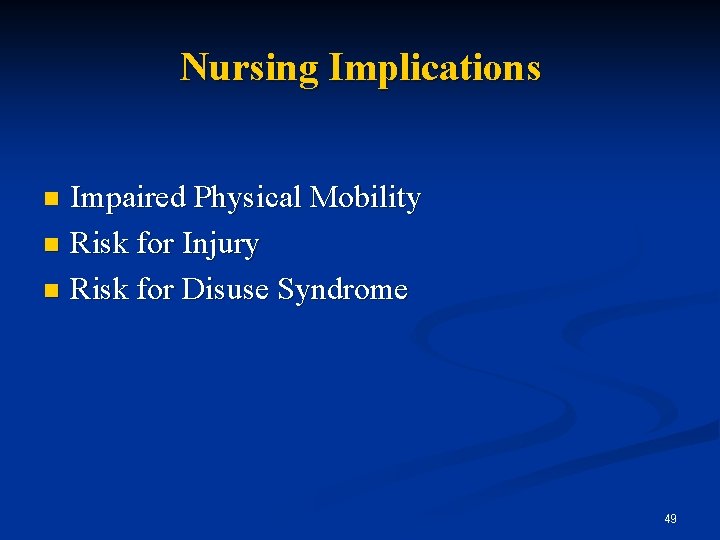 Nursing Implications Impaired Physical Mobility n Risk for Injury n Risk for Disuse Syndrome