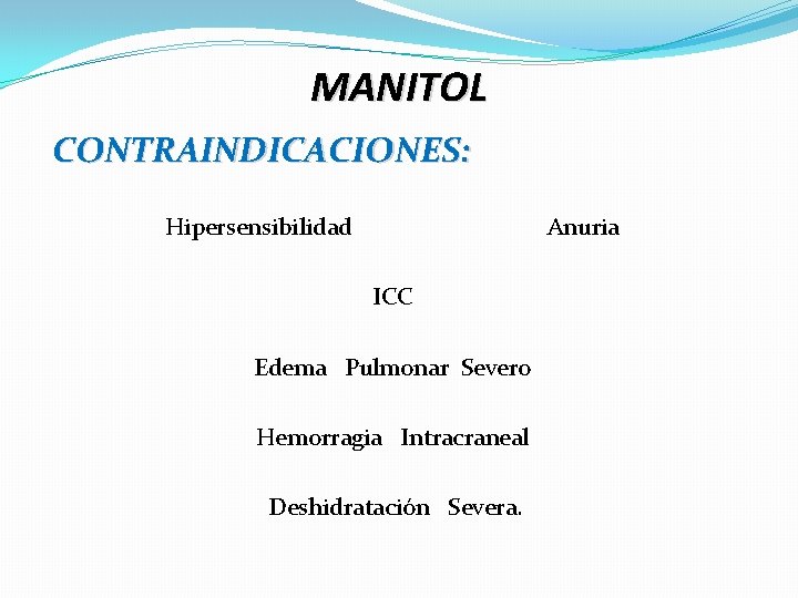 MANITOL CONTRAINDICACIONES: Hipersensibilidad Anuria ICC Edema Pulmonar Severo Hemorragia Intracraneal Deshidratación Severa. 