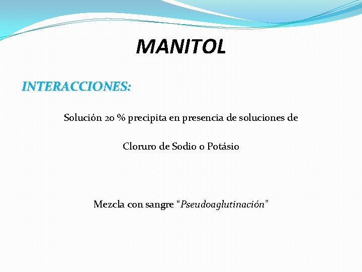 MANITOL INTERACCIONES: Solución 20 % precipita en presencia de soluciones de Cloruro de Sodio