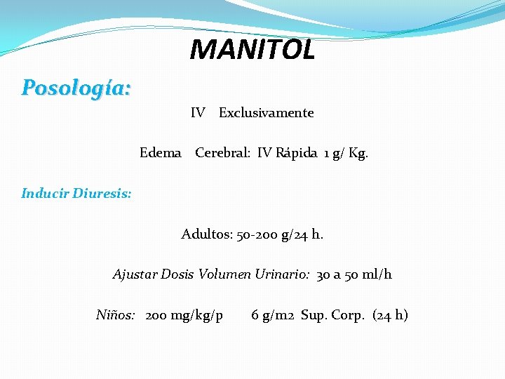 MANITOL Posología: IV Edema Exclusivamente Cerebral: IV Rápida 1 g/ Kg. Inducir Diuresis: Adultos: