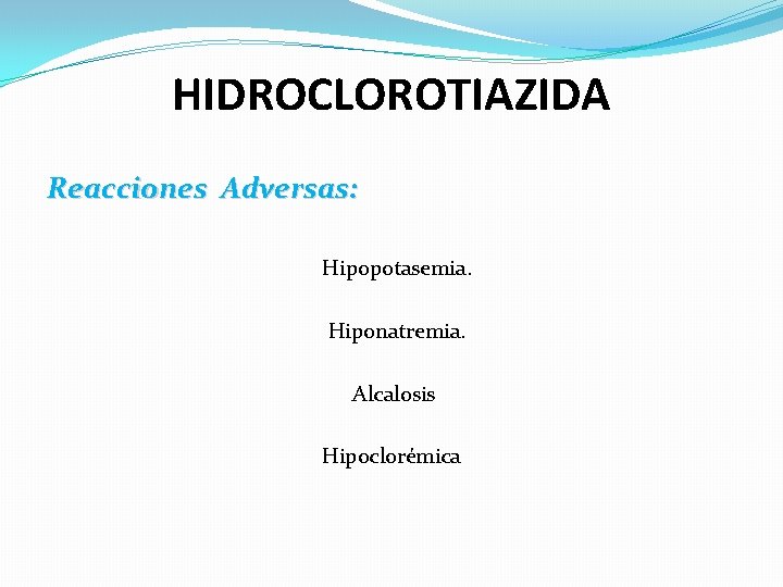 HIDROCLOROTIAZIDA Reacciones Adversas: Hipopotasemia. Hiponatremia. Alcalosis Hipoclorémica 