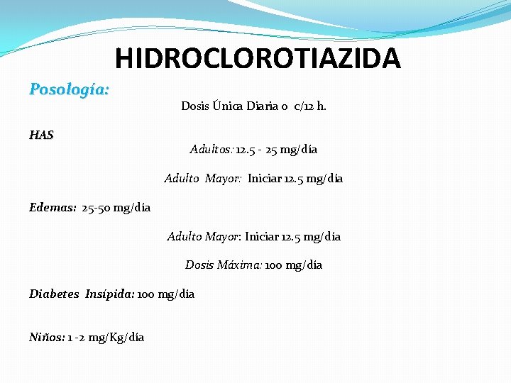 HIDROCLOROTIAZIDA Posología: HAS Dosis Única Diaria o c/12 h. Adultos: 12. 5 - 25