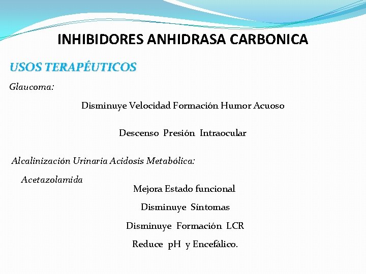 INHIBIDORES ANHIDRASA CARBONICA USOS TERAPÉUTICOS Glaucoma: Disminuye Velocidad Formación Humor Acuoso Descenso Presión Intraocular