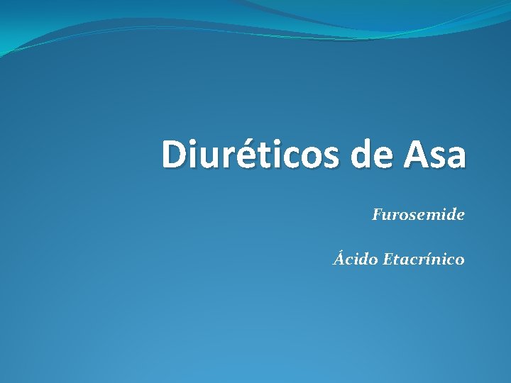 Diuréticos de Asa Furosemide Ácido Etacrínico 