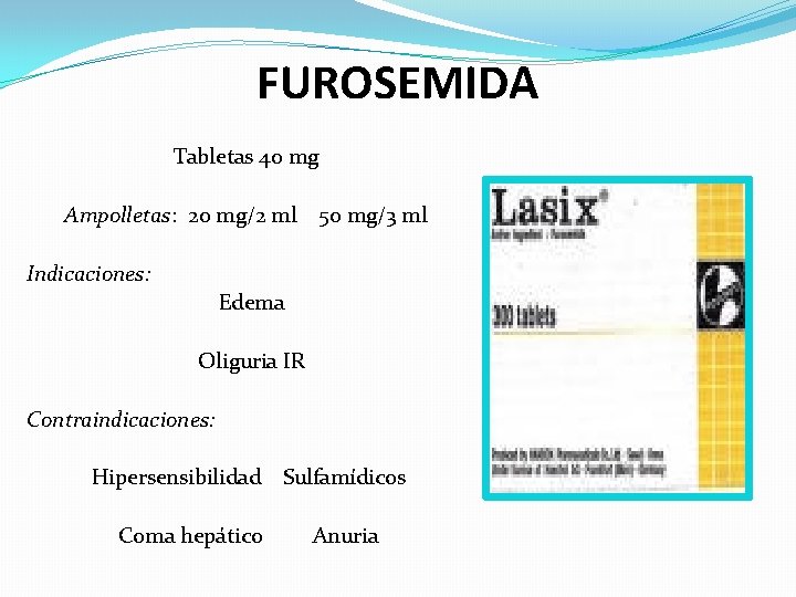 FUROSEMIDA Tabletas 40 mg Ampolletas: 20 mg/2 ml 50 mg/3 ml Indicaciones: Edema Oliguria