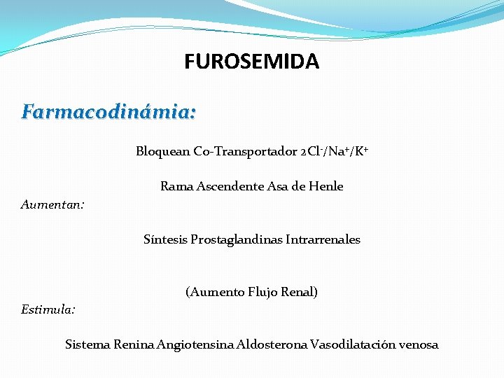 FUROSEMIDA Farmacodinámia: Bloquean Co-Transportador 2 Cl-/Na+/K+ Rama Ascendente Asa de Henle Aumentan: Síntesis Prostaglandinas