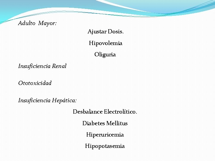Adulto Mayor: Ajustar Dosis. Hipovolemia Oliguria Insuficiencia Renal Ototoxicidad Insuficiencia Hepática: Desbalance Electrolítico. Diabetes