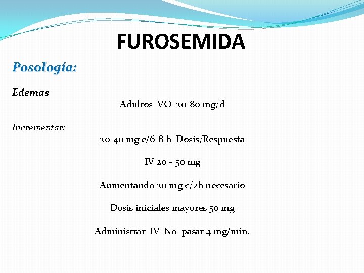 FUROSEMIDA Posología: Edemas Incrementar: Adultos VO 20 -80 mg/d 20 -40 mg c/6 -8