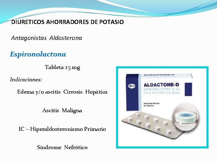 DIURETICOS AHORRADORES DE POTASIO Antagonistas Aldosterona Espironolactona Tableta 25 mg Indicaciones: Edema y/o ascitis