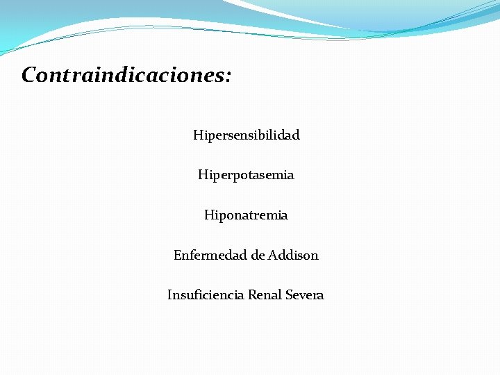 Contraindicaciones: Hipersensibilidad Hiperpotasemia Hiponatremia Enfermedad de Addison Insuficiencia Renal Severa 