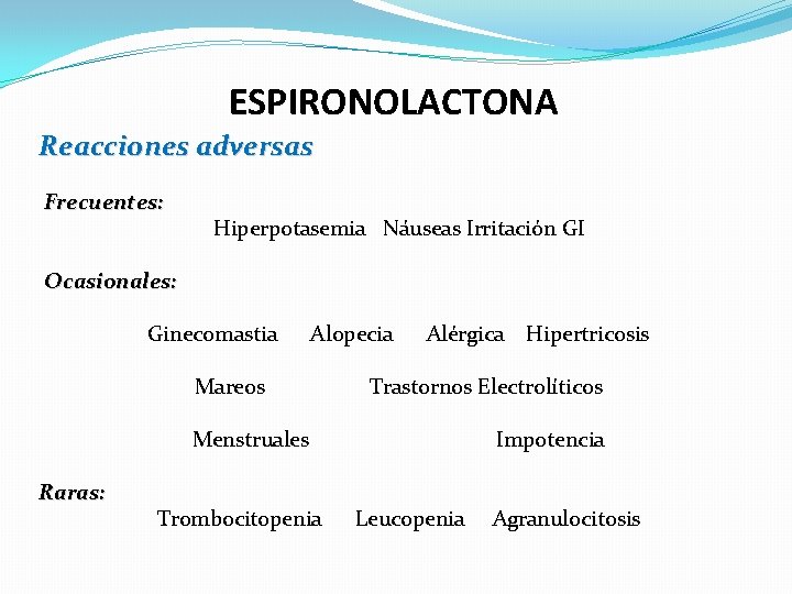 ESPIRONOLACTONA Reacciones adversas Frecuentes: Hiperpotasemia Náuseas Irritación GI Ocasionales: Ginecomastia Alopecia Mareos Alérgica Trastornos