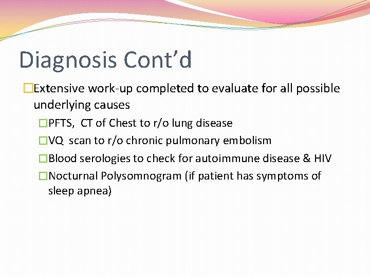 Diagnosis Cont’d �Extensive work-up completed to evaluate for all possible underlying causes �PFTS, CT