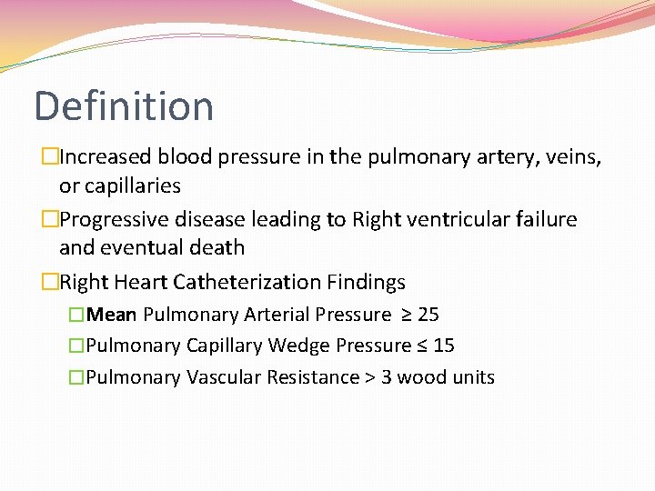 Definition �Increased blood pressure in the pulmonary artery, veins, or capillaries �Progressive disease leading