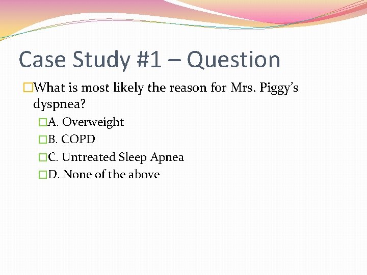 Case Study #1 – Question �What is most likely the reason for Mrs. Piggy’s