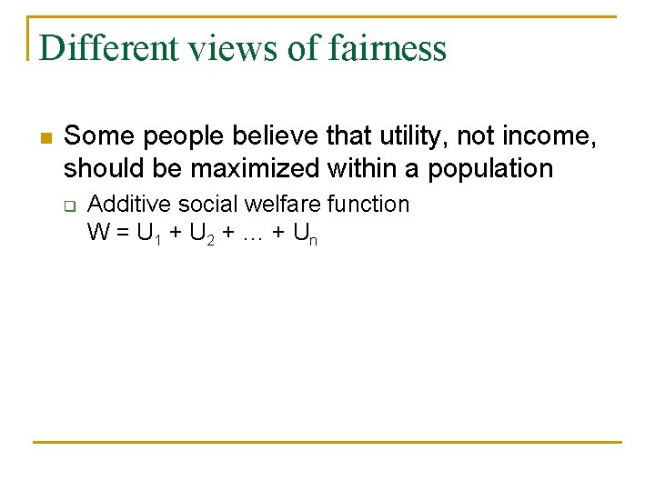 Different views of fairness n Some people believe that utility, not income, should be