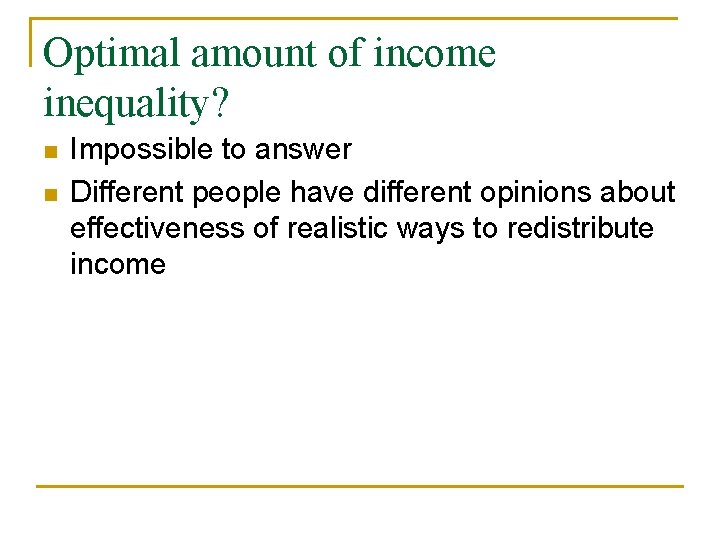 Optimal amount of income inequality? n n Impossible to answer Different people have different