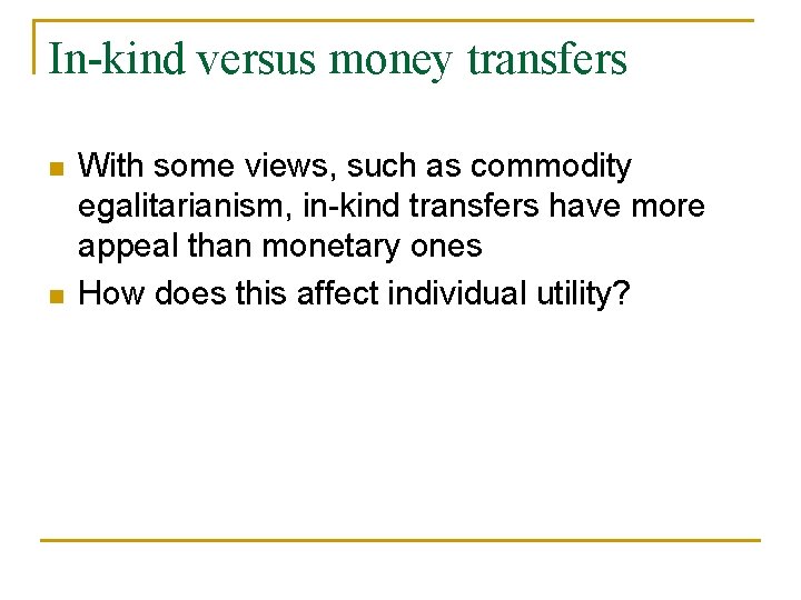 In-kind versus money transfers n n With some views, such as commodity egalitarianism, in-kind
