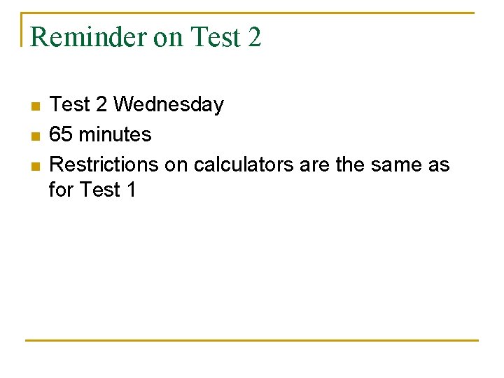 Reminder on Test 2 n n n Test 2 Wednesday 65 minutes Restrictions on