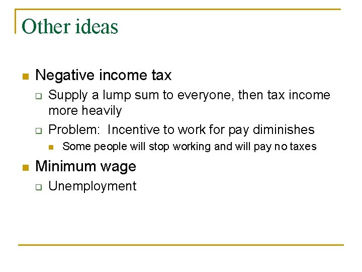 Other ideas n Negative income tax q q Supply a lump sum to everyone,