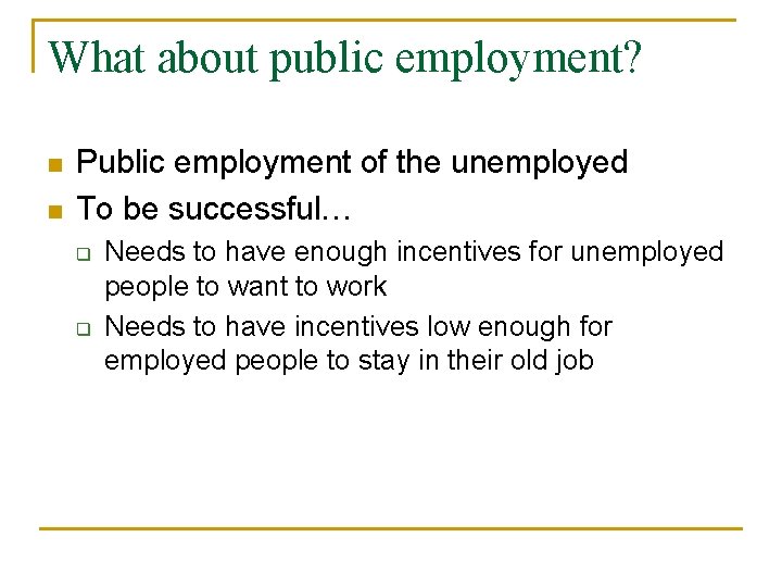 What about public employment? n n Public employment of the unemployed To be successful…