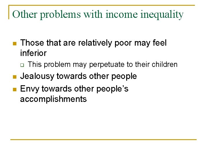Other problems with income inequality n Those that are relatively poor may feel inferior