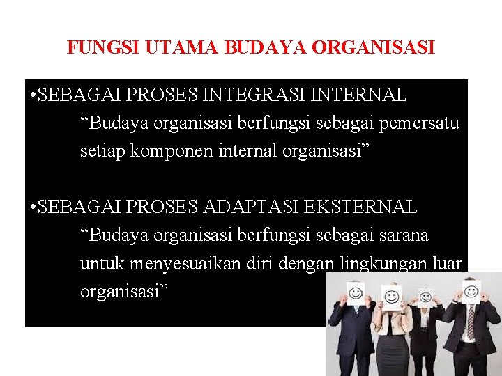 FUNGSI UTAMA BUDAYA ORGANISASI • SEBAGAI PROSES INTEGRASI INTERNAL “Budaya organisasi berfungsi sebagai pemersatu