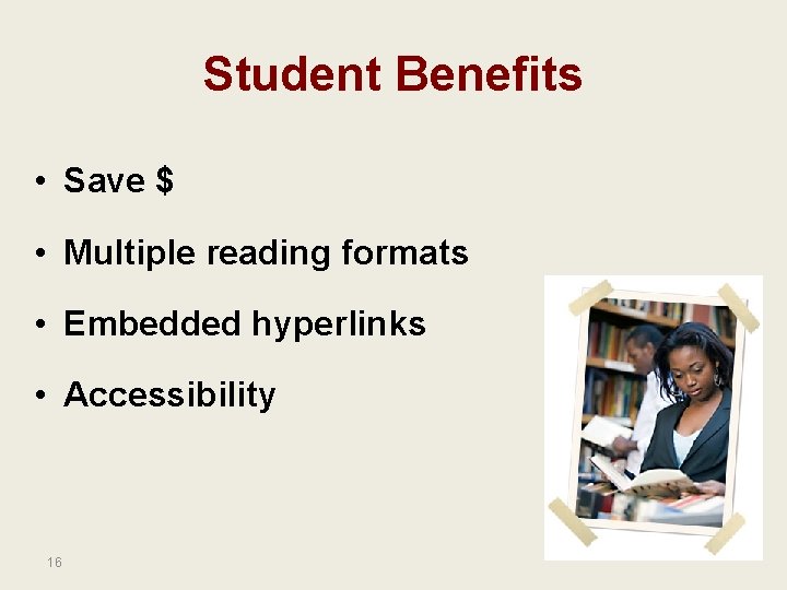 Student Benefits • Save $ • Multiple reading formats • Embedded hyperlinks • Accessibility