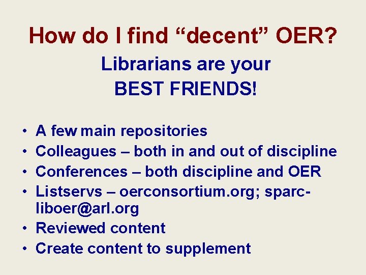 How do I find “decent” OER? Librarians are your BEST FRIENDS! • • A