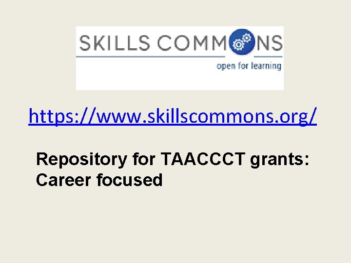 https: //www. skillscommons. org/ Repository for TAACCCT grants: Career focused 