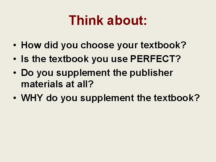 Think about: • How did you choose your textbook? • Is the textbook you