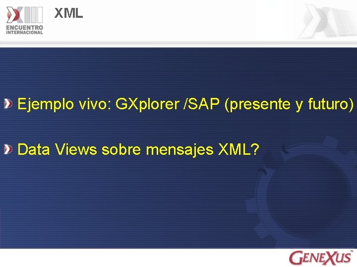 XML Ejemplo vivo: GXplorer /SAP (presente y futuro) Data Views sobre mensajes XML? 